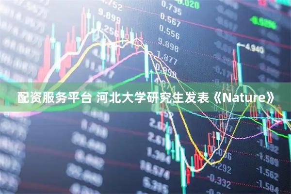 配资服务平台 河北大学研究生发表《Nature》