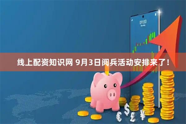 线上配资知识网 9月3日阅兵活动安排来了！